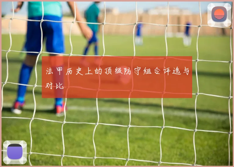 法甲历史上的顶级防守组合评选与对比