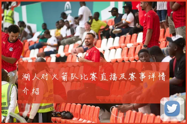 湖人对火箭队比赛直播及赛事详情介绍